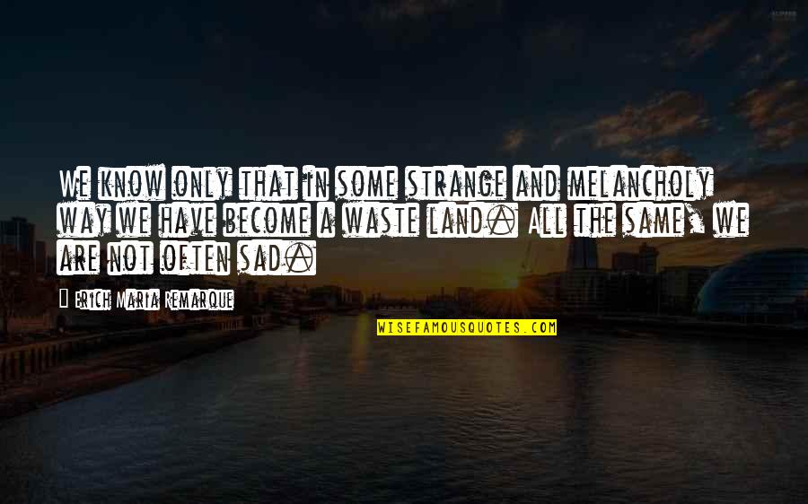 Jheng Prado Quotes By Erich Maria Remarque: We know only that in some strange and Jheng Prado Quotes By Erich Maria Remarque: We know only that in some strange and