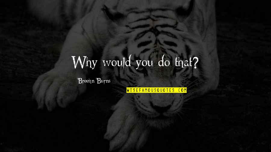 Jheng Serrano Quotes By Breehn Burns: Why would you do that? Jheng Serrano Quotes By Breehn Burns: Why would you do that?