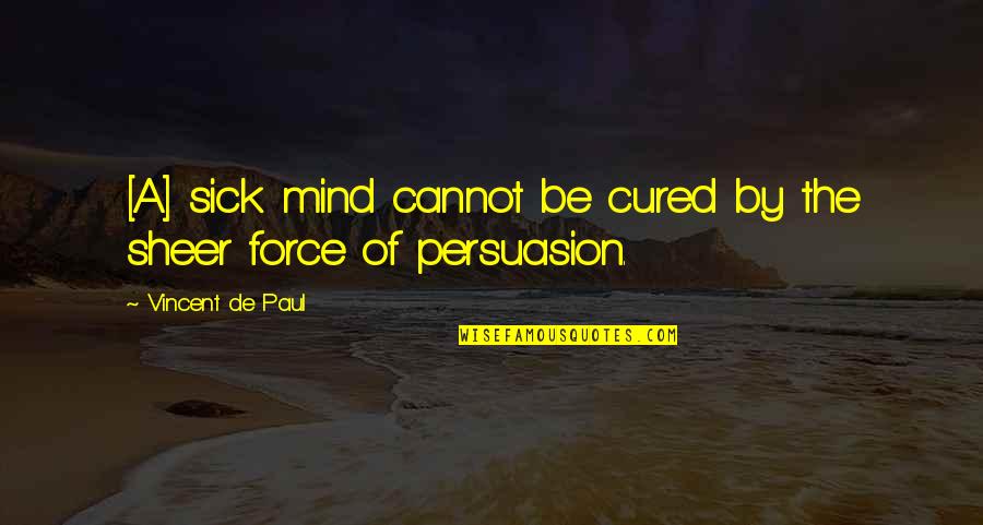 Jheng Serrano Quotes By Vincent De Paul: [A] sick mind cannot be cured by the