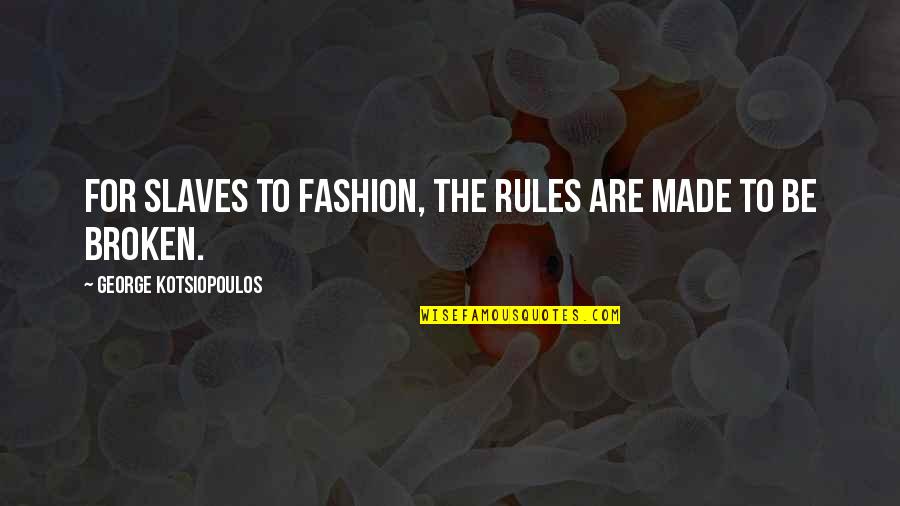 Jheng Young Quotes By George Kotsiopoulos: For slaves to fashion, the rules are made