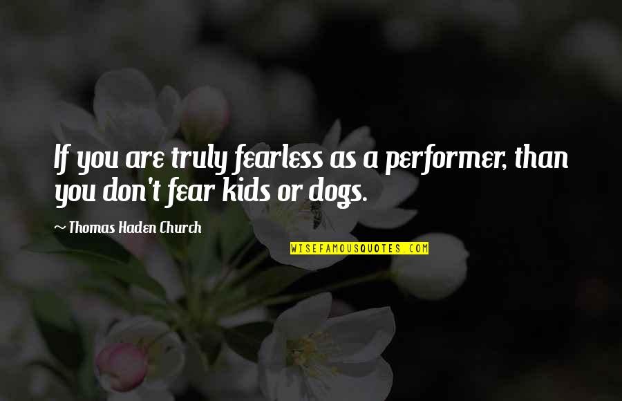 Jherek Dark Quotes By Thomas Haden Church: If you are truly fearless as a performer, Jherek Dark Quotes By Thomas Haden Church: If you are truly fearless as a performer,