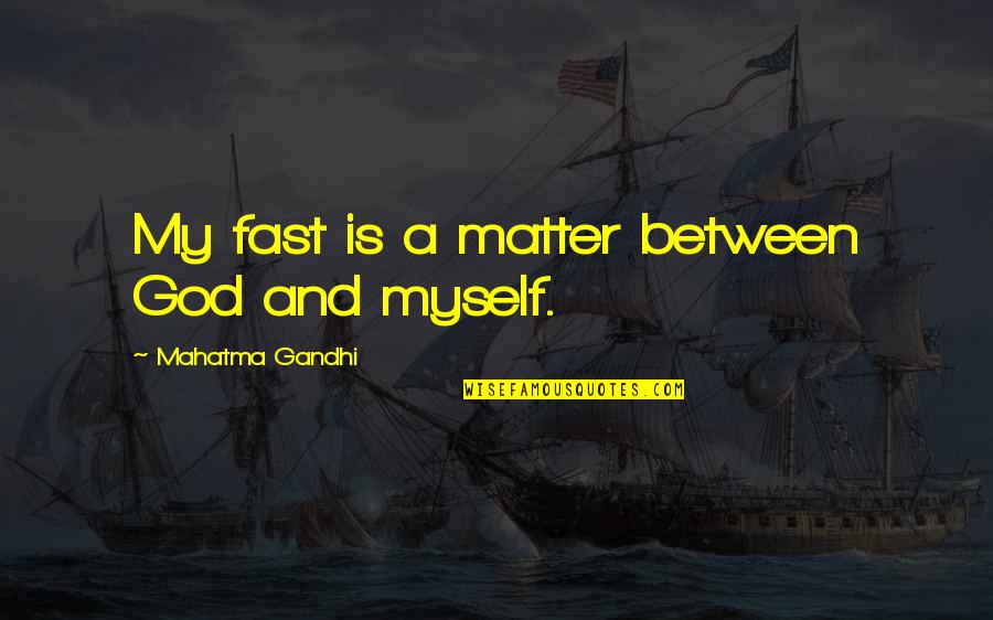 Jhima Quotes By Mahatma Gandhi: My fast is a matter between God and