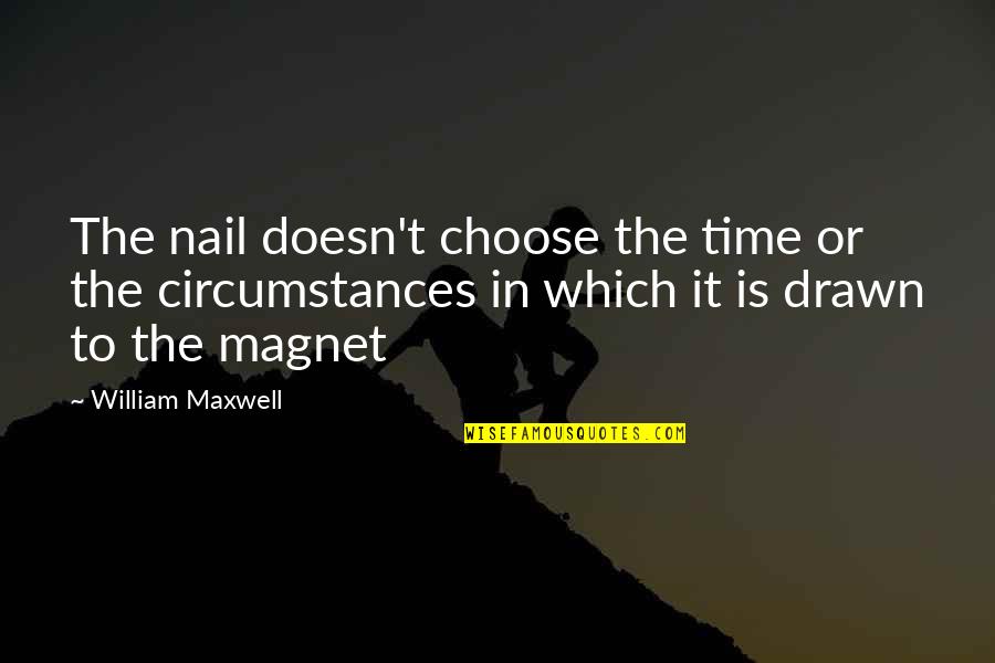 Jhima Quotes By William Maxwell: The nail doesn't choose the time or the