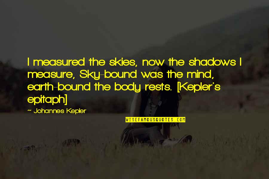 Jhimpir Quotes By Johannes Kepler: I measured the skies, now the shadows I Jhimpir Quotes By Johannes Kepler: I measured the skies, now the shadows I