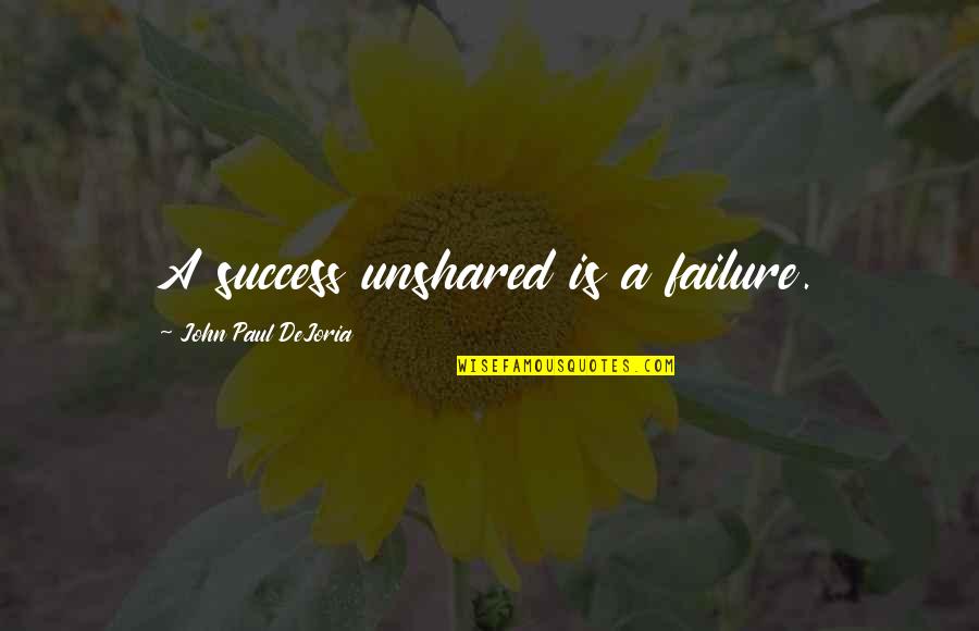 Jhin Quotes By John Paul DeJoria: A success unshared is a failure. Jhin Quotes By John Paul DeJoria: A success unshared is a failure.