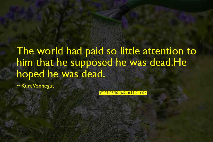 Jhol Momo Quotes By Kurt Vonnegut: The world had paid so little attention to Jhol Momo Quotes By Kurt Vonnegut: The world had paid so little attention to