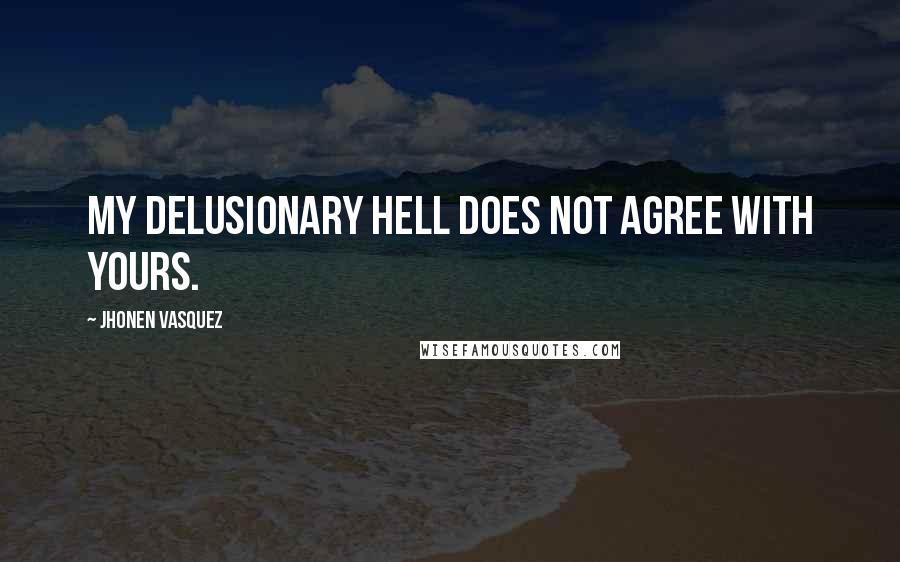 Jhonen Vasquez quotes: My delusionary hell does not agree with yours.