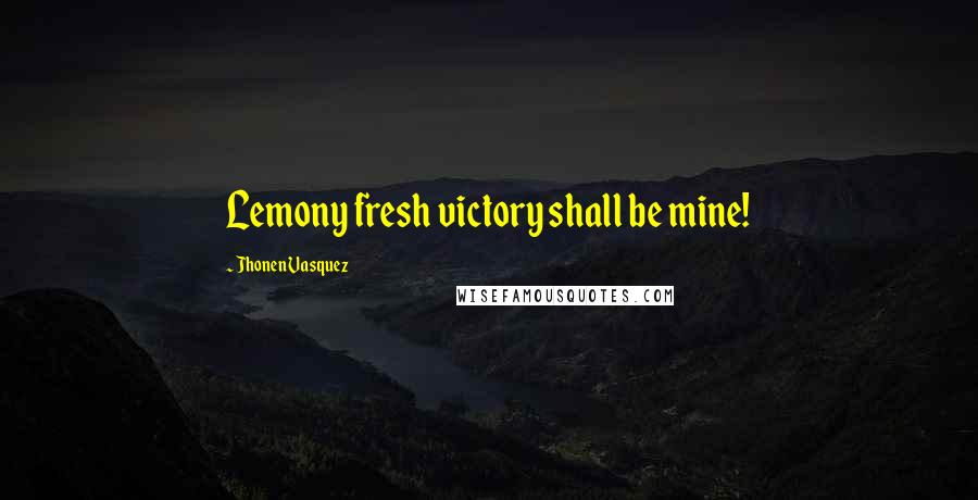 Jhonen Vasquez quotes: Lemony fresh victory shall be mine!