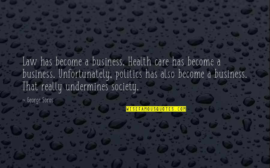 Jhonna Flores Quotes By George Soros: Law has become a business. Health care has