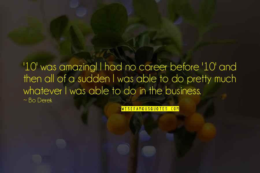Jhonysokko Quotes By Bo Derek: '10' was amazing! I had no career before