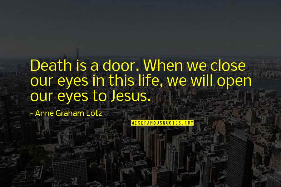 Jhoolay Quotes By Anne Graham Lotz: Death is a door. When we close our Jhoolay Quotes By Anne Graham Lotz: Death is a door. When we close our