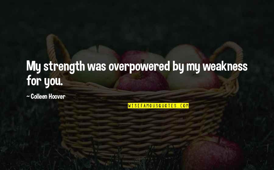 Jhoot Islamic Quotes By Colleen Hoover: My strength was overpowered by my weakness for