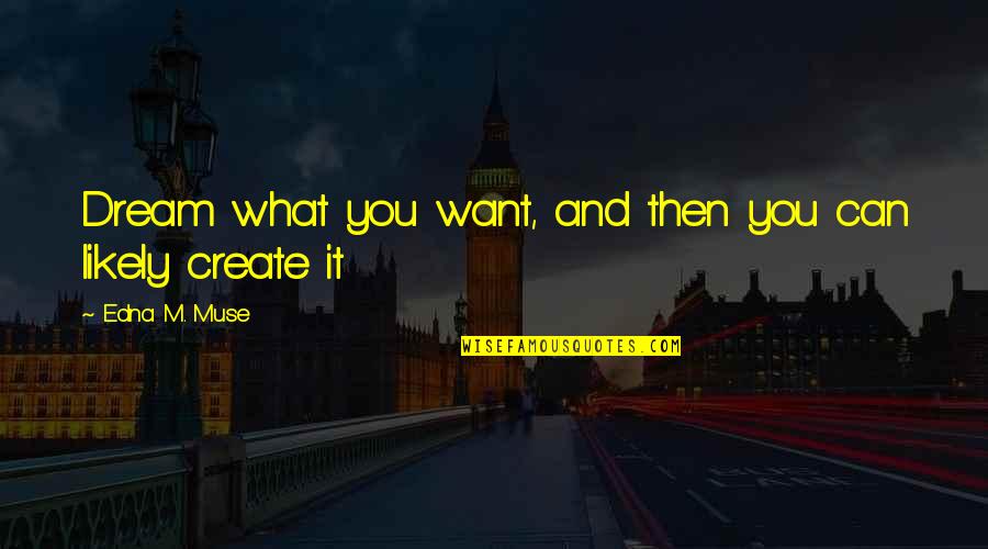 Jhoot Ka Sahara Quotes By Edna M. Muse: Dream what you want, and then you can