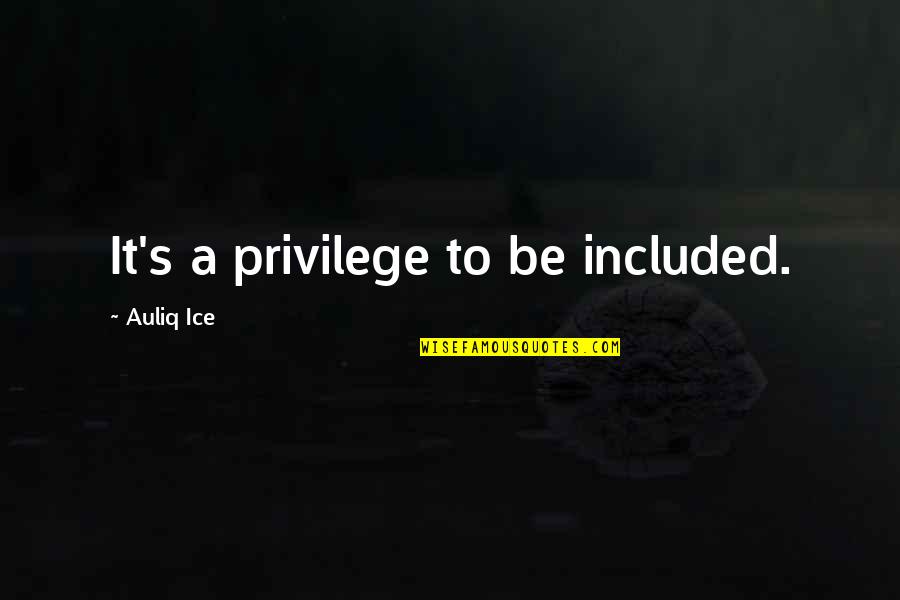 Jhoota Pyar Quotes By Auliq Ice: It's a privilege to be included.