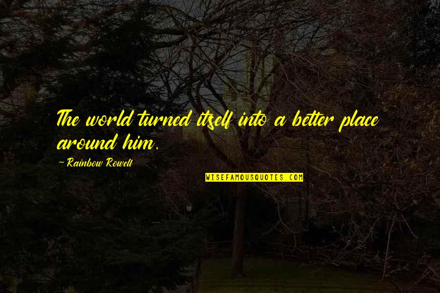 Jhoota Pyar Quotes By Rainbow Rowell: The world turned itself into a better place