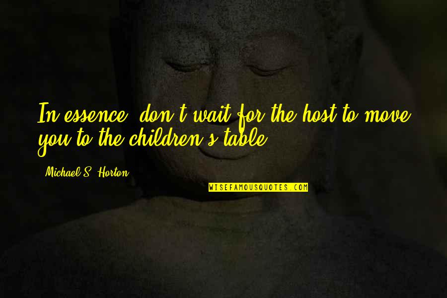 Jhula Quotes By Michael S. Horton: In essence, don't wait for the host to Jhula Quotes By Michael S. Horton: In essence, don't wait for the host to