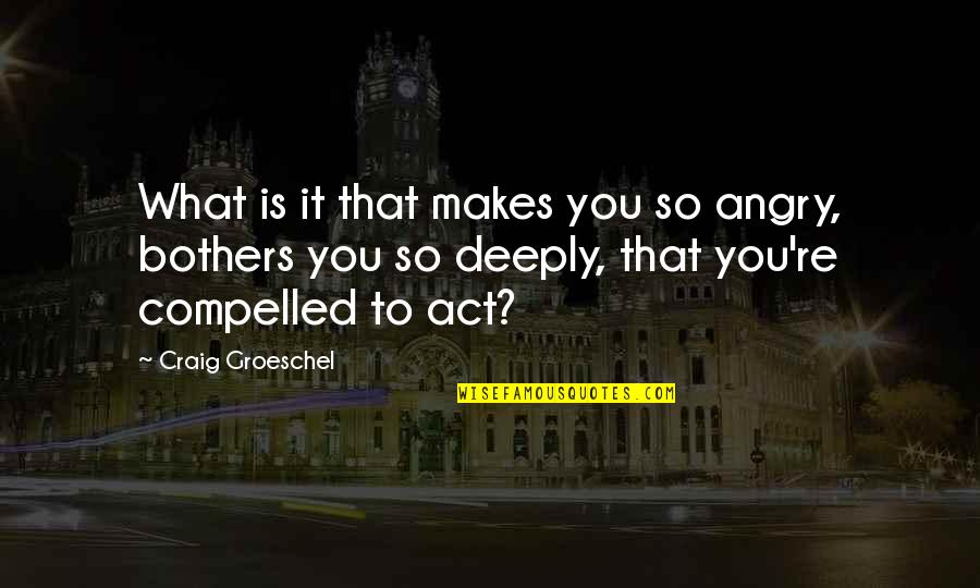 Jhuli Zayas Quotes By Craig Groeschel: What is it that makes you so angry,