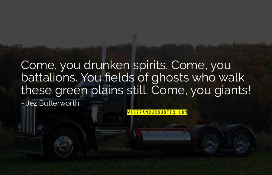 Jhuma Jhuma Quotes By Jez Butterworth: Come, you drunken spirits. Come, you battalions. You Jhuma Jhuma Quotes By Jez Butterworth: Come, you drunken spirits. Come, you battalions. You