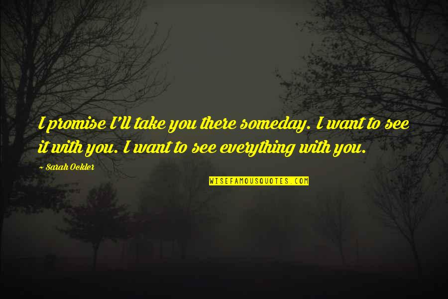Jhuma Pratha Quotes By Sarah Ockler: I promise I'll take you there someday. I