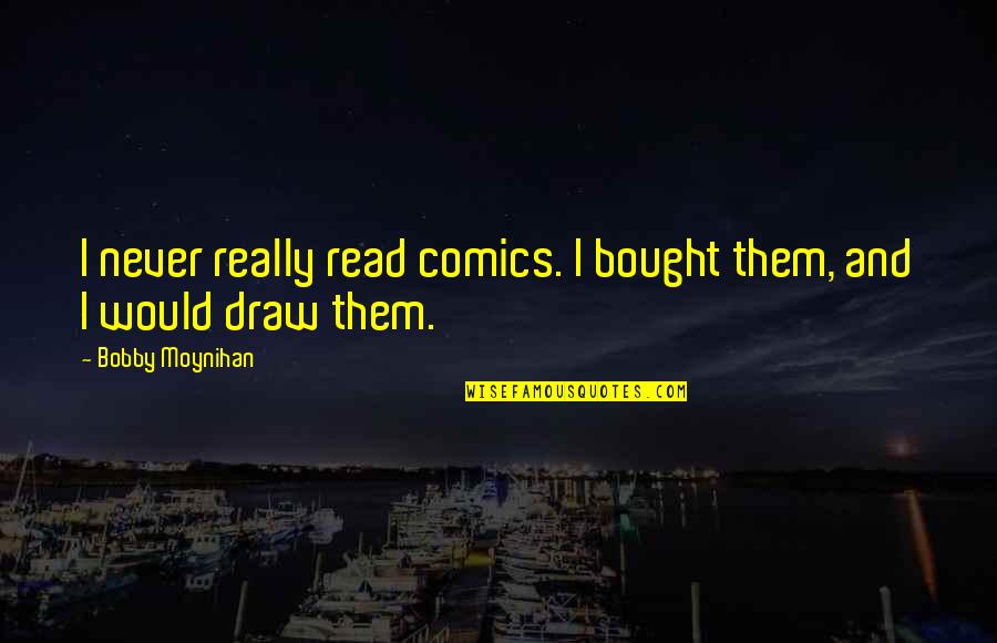 Jhumka Chandi Quotes By Bobby Moynihan: I never really read comics. I bought them,