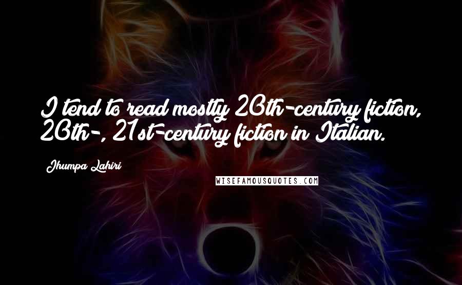 Jhumpa Lahiri quotes: I tend to read mostly 20th-century fiction, 20th-, 21st-century fiction in Italian.