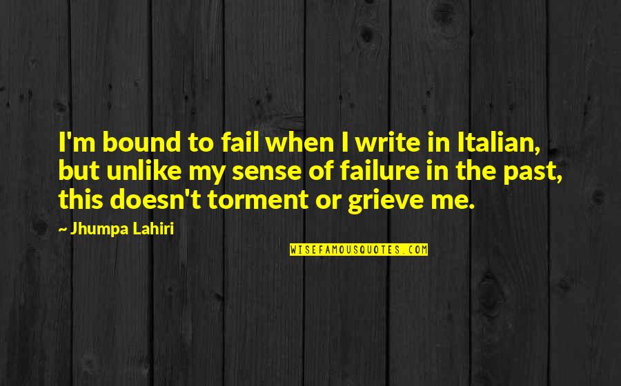 Jhumpa Quotes By Jhumpa Lahiri: I'm bound to fail when I write in