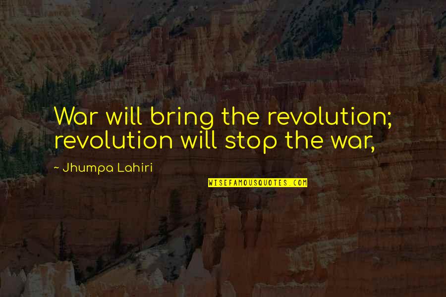 Jhumpa Quotes By Jhumpa Lahiri: War will bring the revolution; revolution will stop