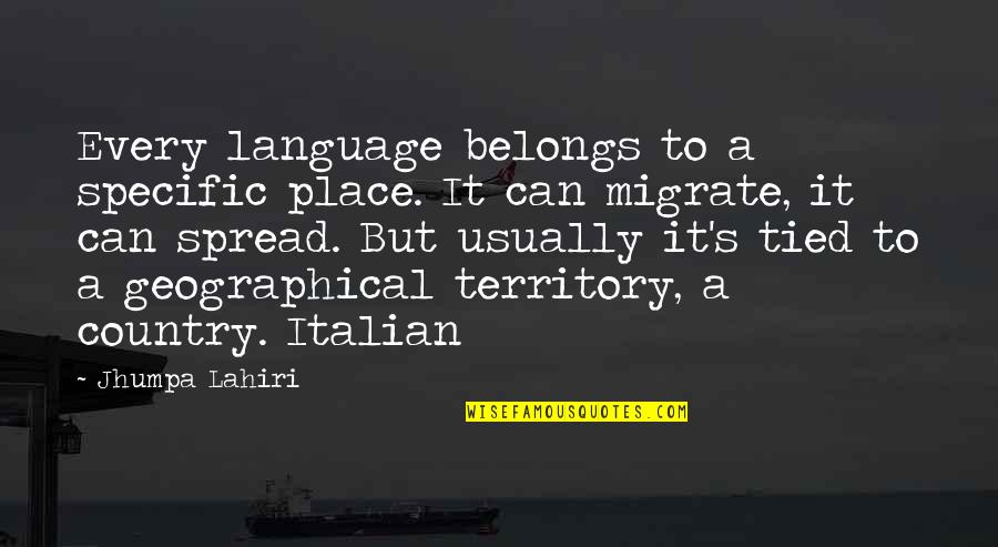 Jhumpa Quotes By Jhumpa Lahiri: Every language belongs to a specific place. It