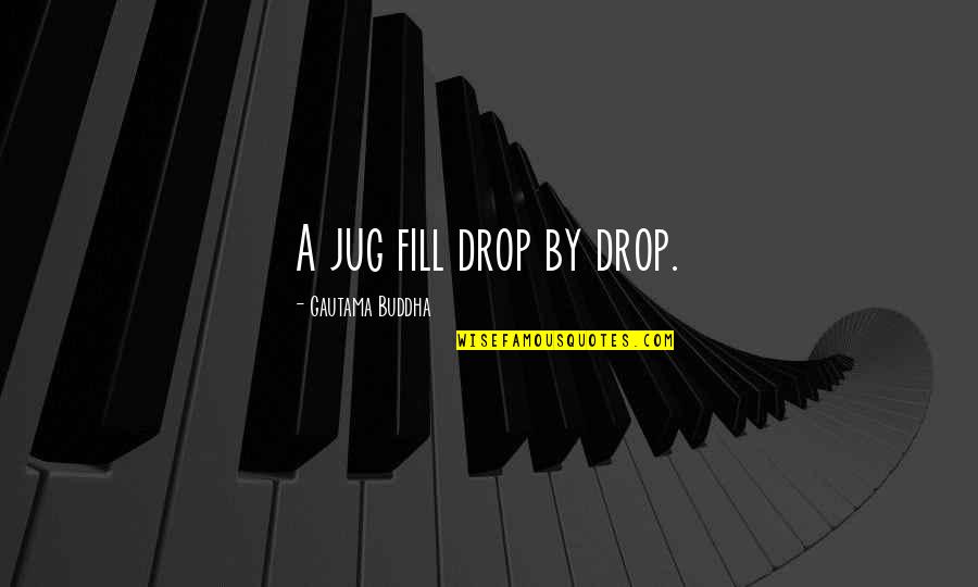 Jhunjhunwala Quotes By Gautama Buddha: A jug fill drop by drop. Jhunjhunwala Quotes By Gautama Buddha: A jug fill drop by drop.