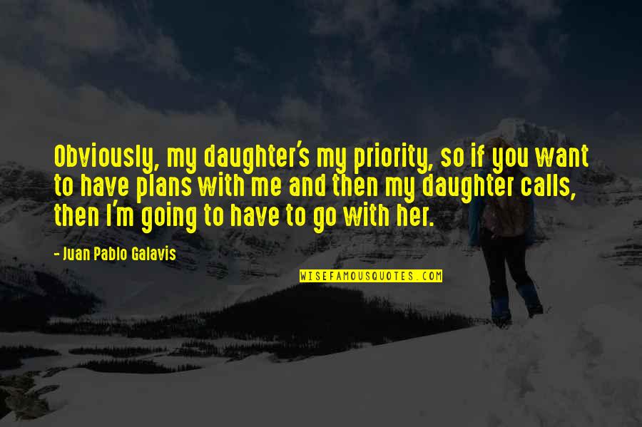 Ji Hoo Quotes By Juan Pablo Galavis: Obviously, my daughter's my priority, so if you