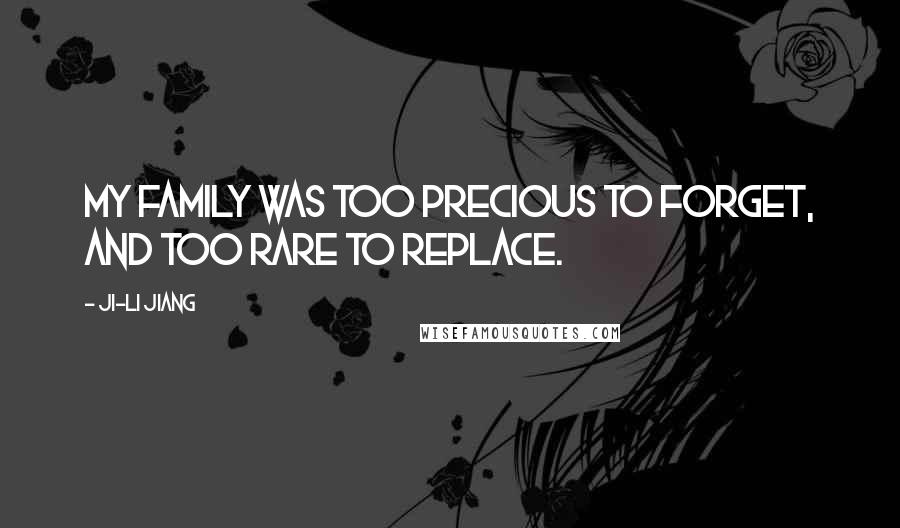 Ji-li Jiang quotes: My family was too precious to forget, and too rare to replace.