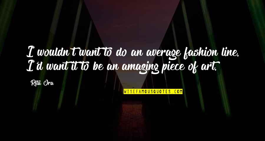 Jia Jiang Quotes By Rita Ora: I wouldn't want to do an average fashion Jia Jiang Quotes By Rita Ora: I wouldn't want to do an average fashion