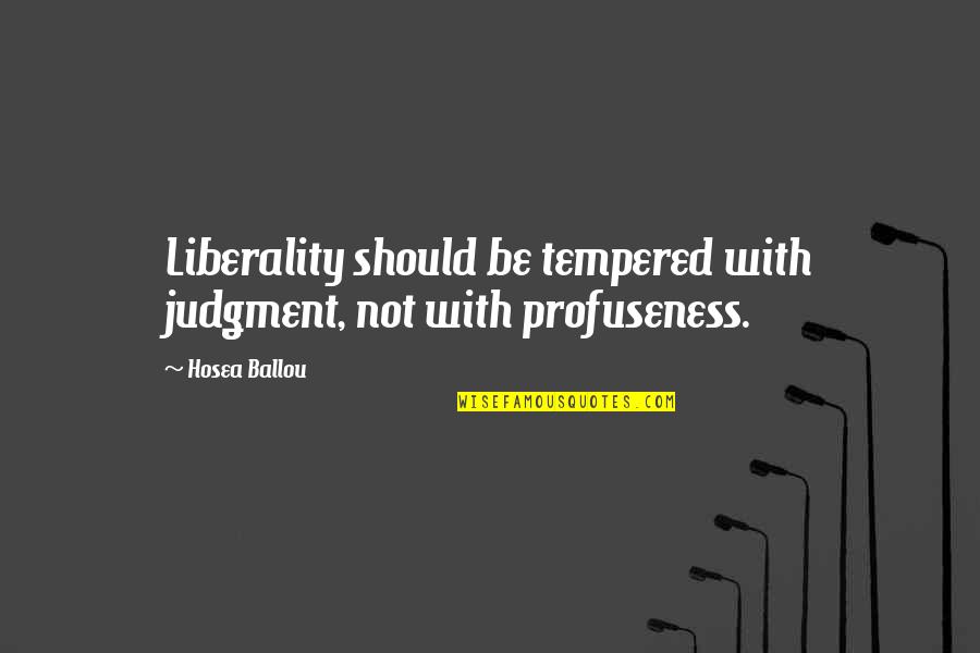 Jia Zhangke Quotes By Hosea Ballou: Liberality should be tempered with judgment, not with