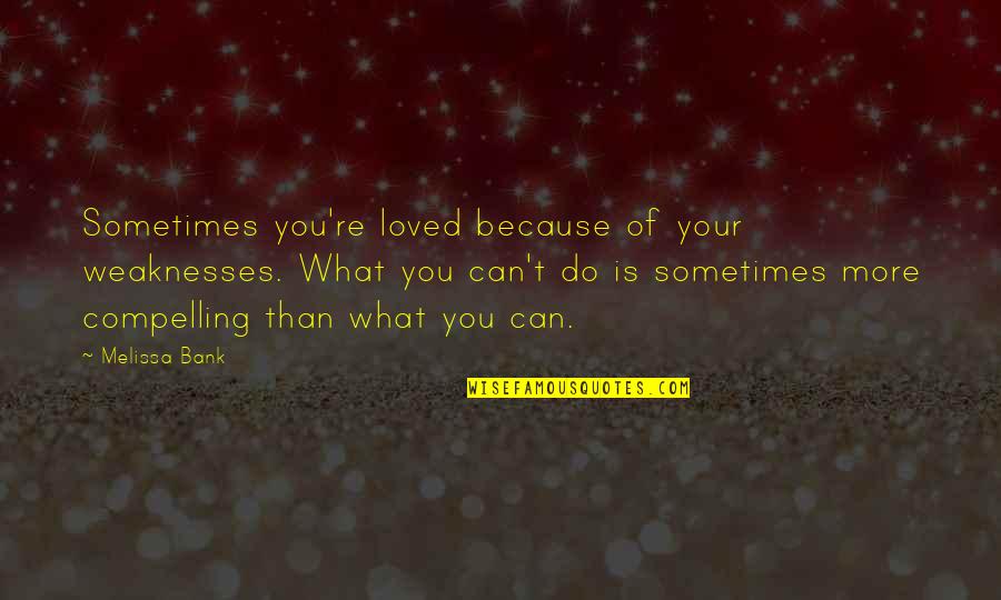 Jiaan Sehhat Quotes By Melissa Bank: Sometimes you're loved because of your weaknesses. What