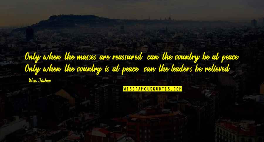 Jiabao Quotes By Wen Jiabao: Only when the masses are reassured, can the Jiabao Quotes By Wen Jiabao: Only when the masses are reassured, can the