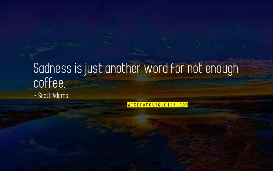 Jiajia Chen Quotes By Scott Adams: Sadness is just another word for not enough Jiajia Chen Quotes By Scott Adams: Sadness is just another word for not enough