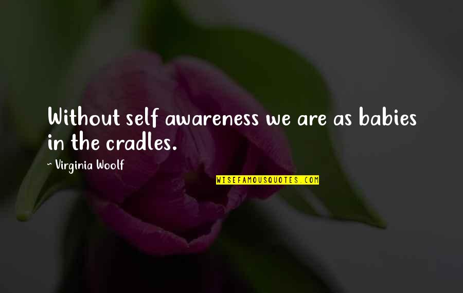 Jiajia Fei Quotes By Virginia Woolf: Without self awareness we are as babies in