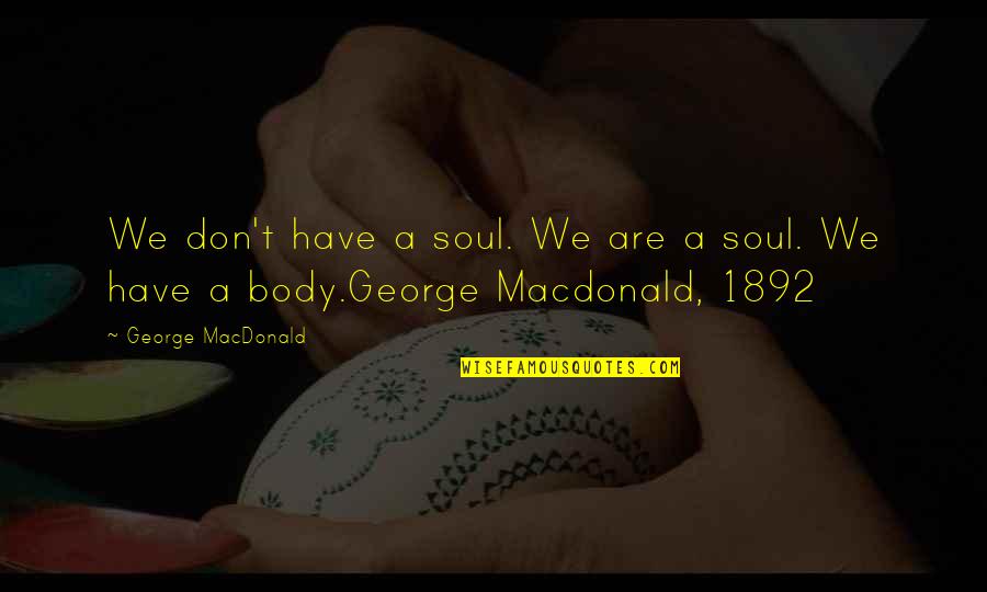 Jiajia Shoes Quotes By George MacDonald: We don't have a soul. We are a Jiajia Shoes Quotes By George MacDonald: We don't have a soul. We are a