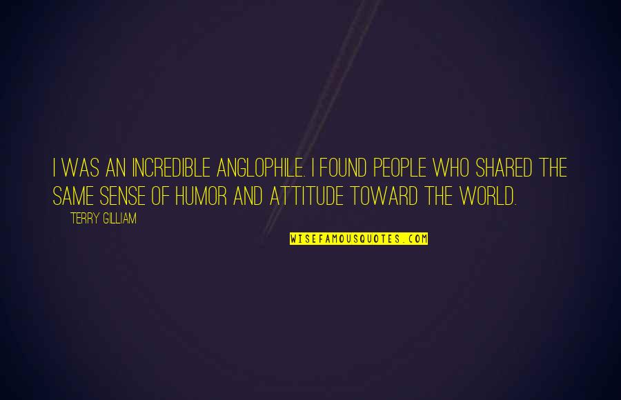 Jiam Utk Quotes By Terry Gilliam: I was an incredible Anglophile. I found people Jiam Utk Quotes By Terry Gilliam: I was an incredible Anglophile. I found people
