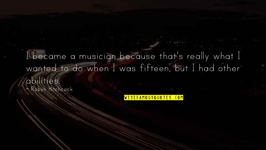Jiaming Quotes By Robyn Hitchcock: I became a musician because that's really what