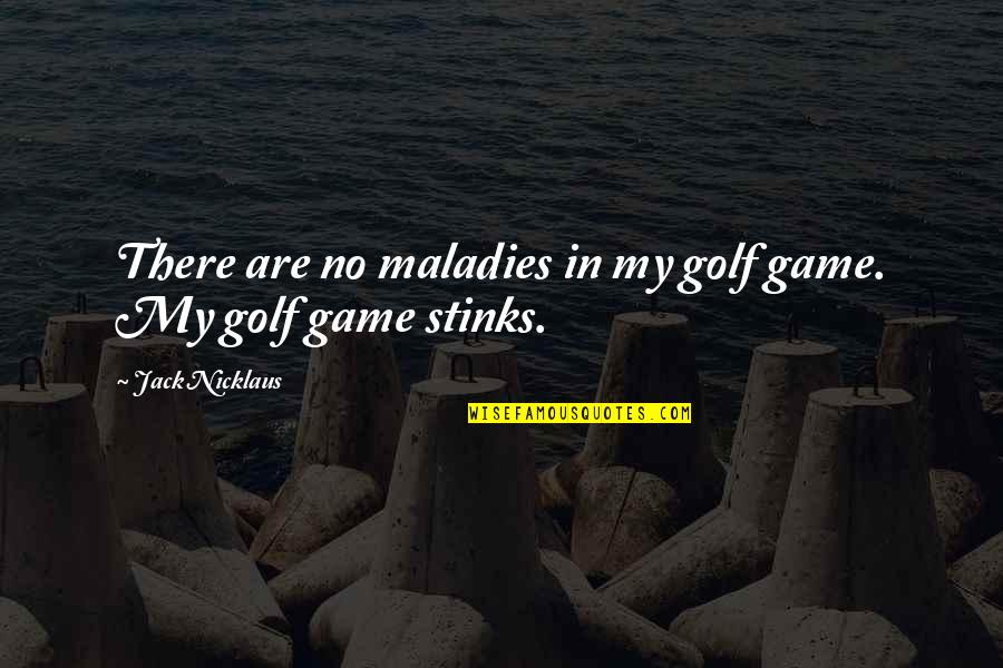 Jian Quotes By Jack Nicklaus: There are no maladies in my golf game. Jian Quotes By Jack Nicklaus: There are no maladies in my golf game.