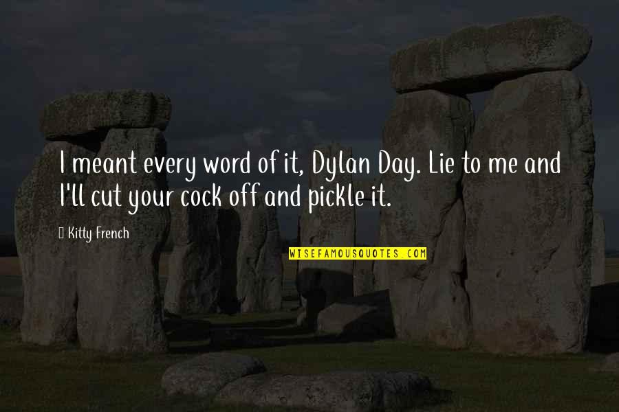 Jian Quotes By Kitty French: I meant every word of it, Dylan Day. Jian Quotes By Kitty French: I meant every word of it, Dylan Day.