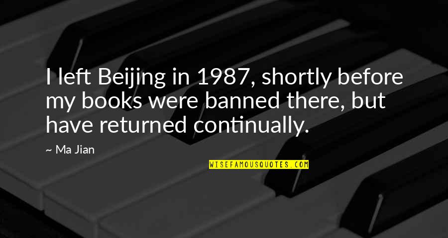 Jian Quotes By Ma Jian: I left Beijing in 1987, shortly before my Jian Quotes By Ma Jian: I left Beijing in 1987, shortly before my