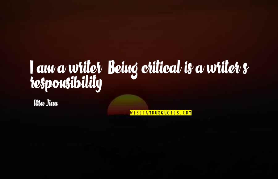 Jian Quotes By Ma Jian: I am a writer. Being critical is a