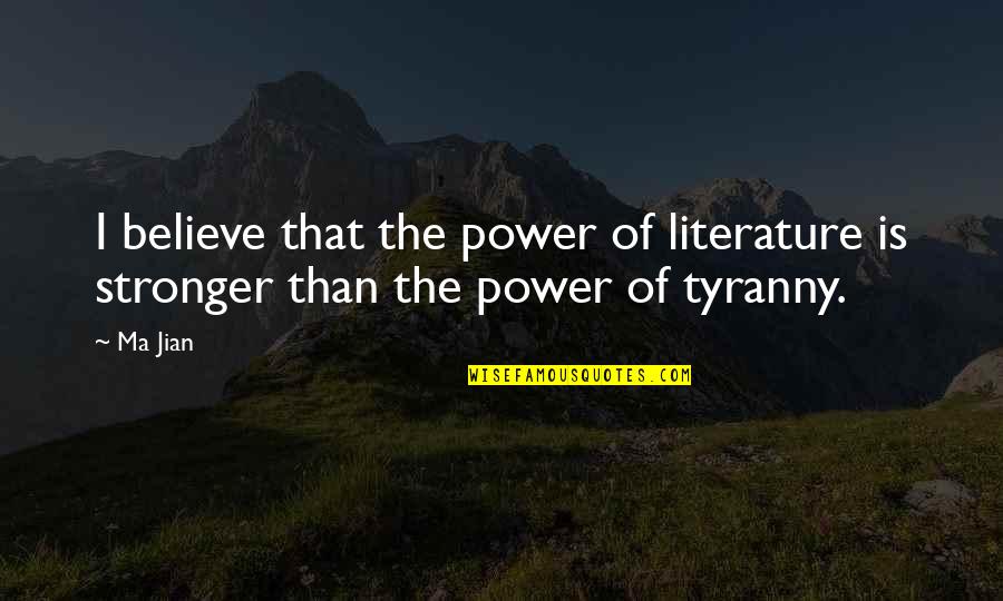 Jian Quotes By Ma Jian: I believe that the power of literature is