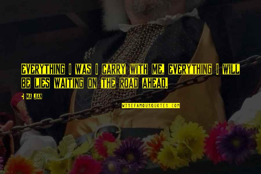 Jian Quotes By Ma Jian: Everything I was I carry with me, everything