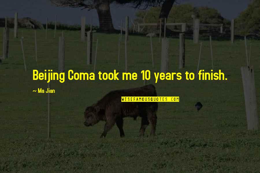Jian Quotes By Ma Jian: Beijing Coma took me 10 years to finish. Jian Quotes By Ma Jian: Beijing Coma took me 10 years to finish.