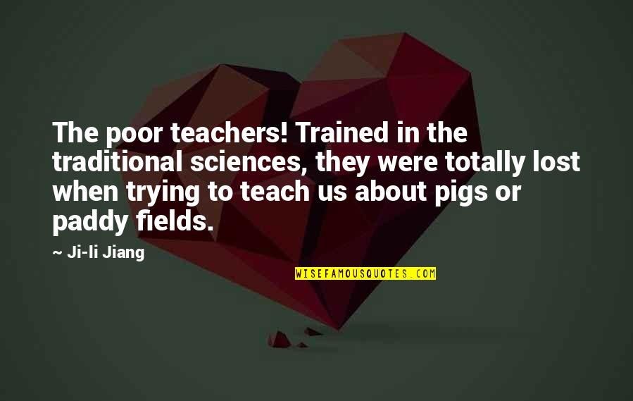 Jiang Quotes By Ji-li Jiang: The poor teachers! Trained in the traditional sciences,