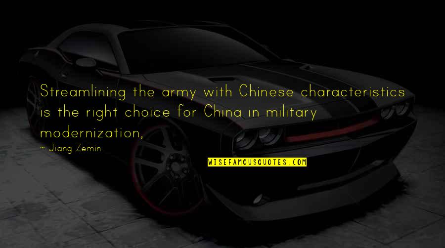 Jiang Quotes By Jiang Zemin: Streamlining the army with Chinese characteristics is the