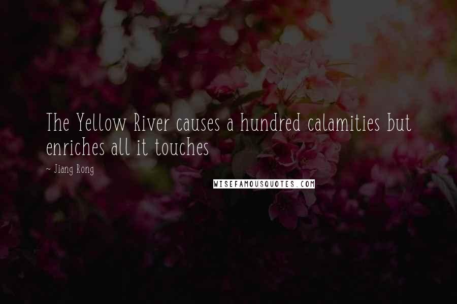 Jiang Rong quotes: The Yellow River causes a hundred calamities but enriches all it touches